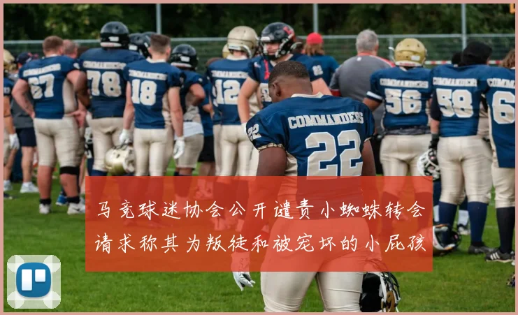 马竞球迷协会公开谴责小蜘蛛转会请求称其为叛徒和被宠坏的小屁孩