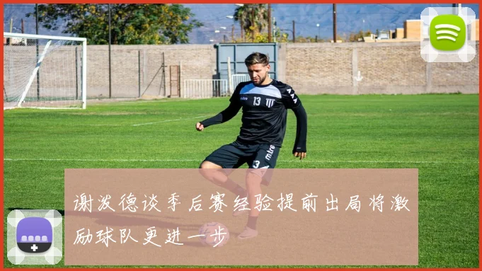 谢泼德谈季后赛经验提前出局将激励球队更进一步